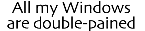 All my Windows are double pained