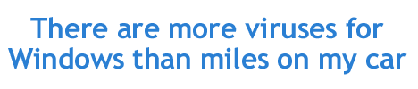 There are more viruses for Windows than miles on my car